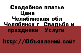 Свадебное платье › Цена ­ 10 000 - Челябинская обл., Челябинск г. Свадьба и праздники » Услуги   